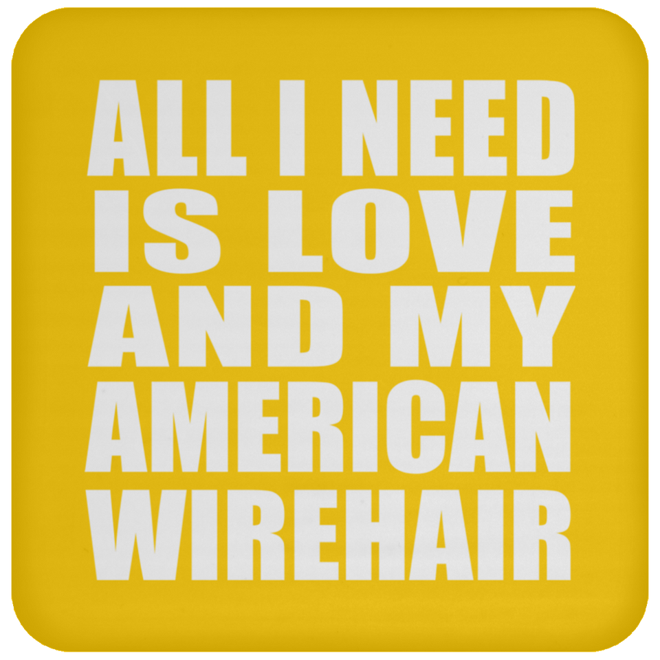 All I Need Is Love And My American Wirehair - Drink Coaster