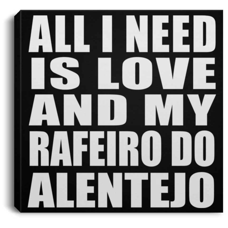 All I Need Is Love And My Rafeiro Do Alentejo - Canvas Square