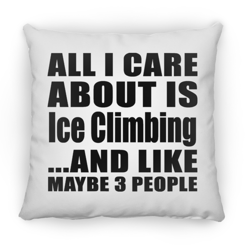 All I Care About Is Ice Climbing - Throw Pillow