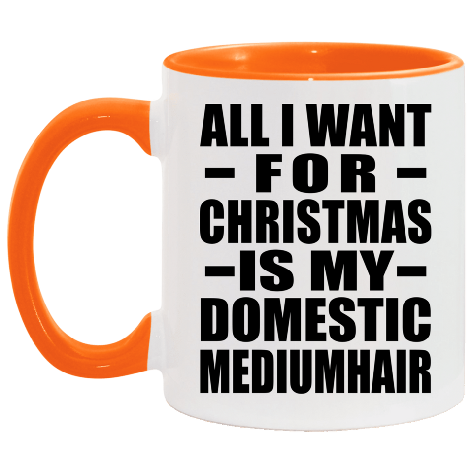 All I Want For Christmas Is My Domestic Mediumhair - 11oz Accent Mug Orange
