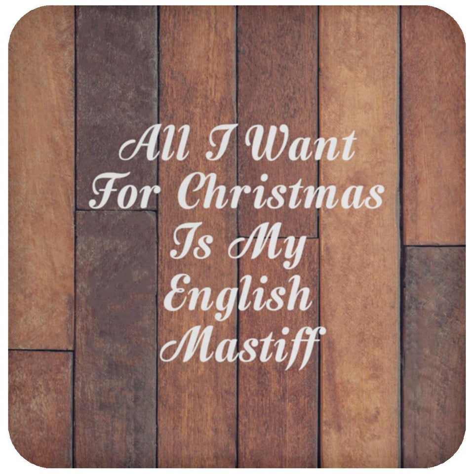 All I Want For Christmas Is My English Mastiff - Drink Coaster E