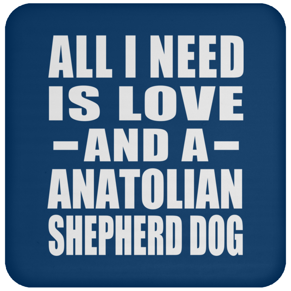 All I Need Is Love And A Anatolian Shepherd Dog - Drink Coaster