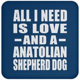All I Need Is Love And A Anatolian Shepherd Dog - Drink Coaster