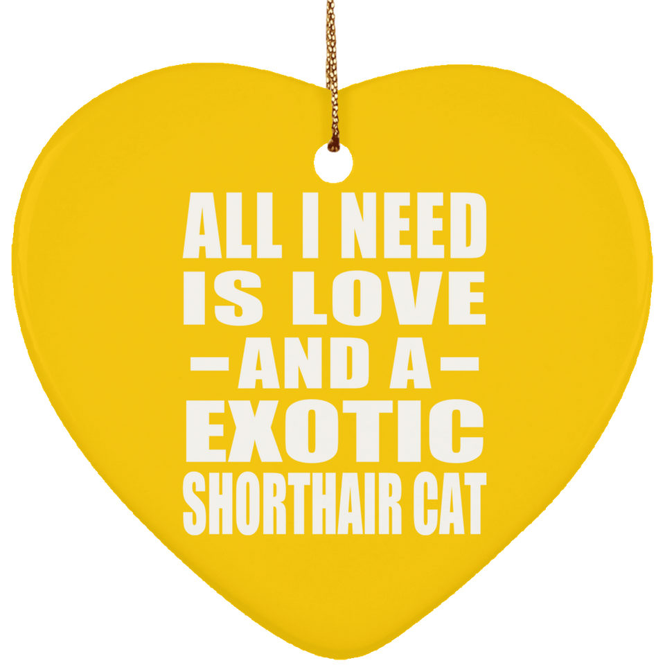 All I Need Is Love And A Exotic Shorthair Cat - Heart Ornament
