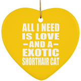 All I Need Is Love And A Exotic Shorthair Cat - Heart Ornament