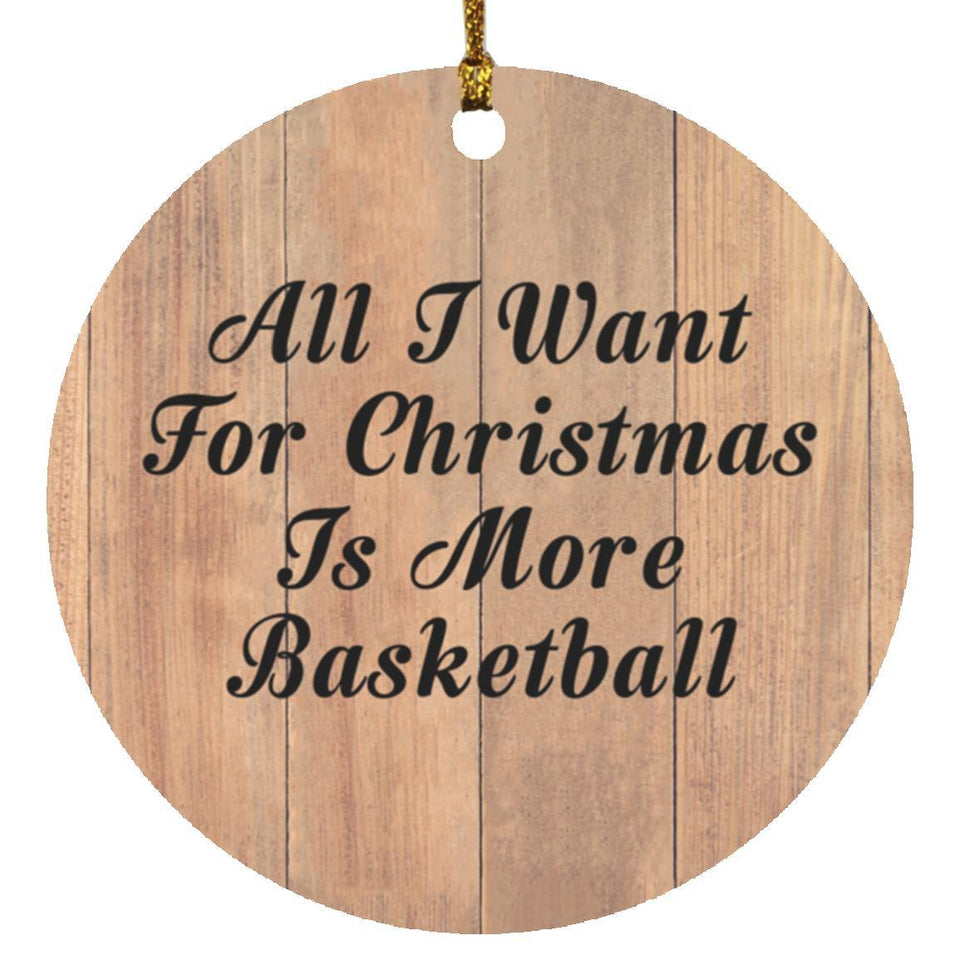 All I Want For Christmas Is More Basketball - Circle Ornament C