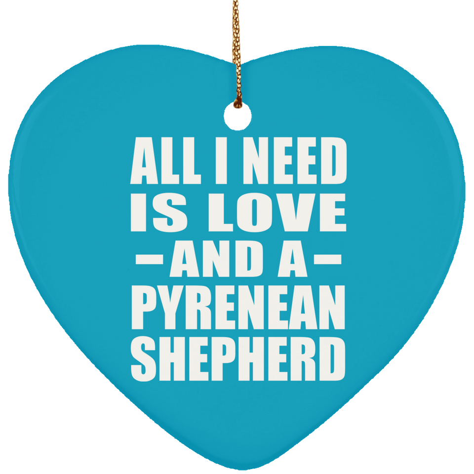 All I Need Is Love And A Pyrenean Shepherd - Heart Ornament