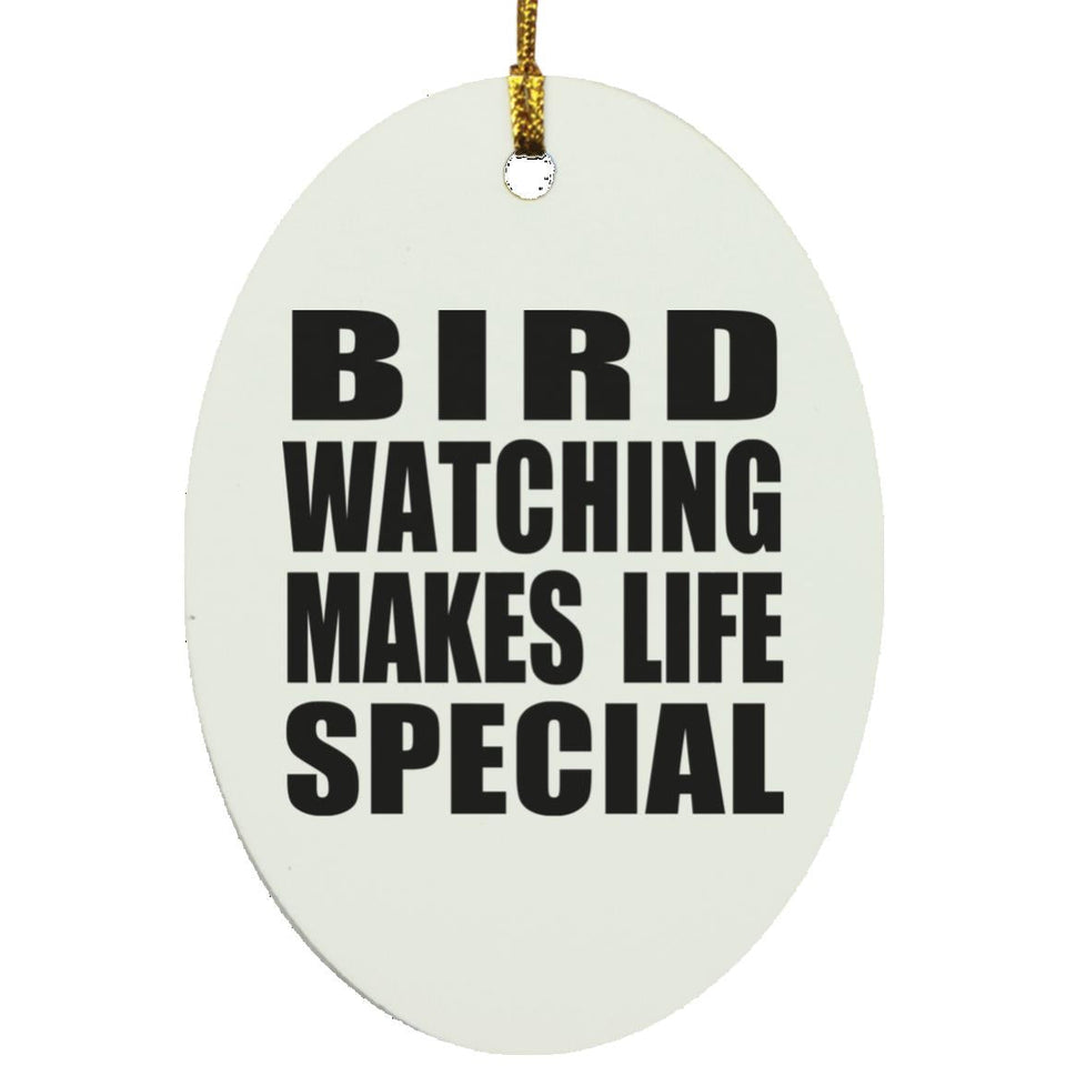 Bird Watching Makes Life Special - Oval Ornament