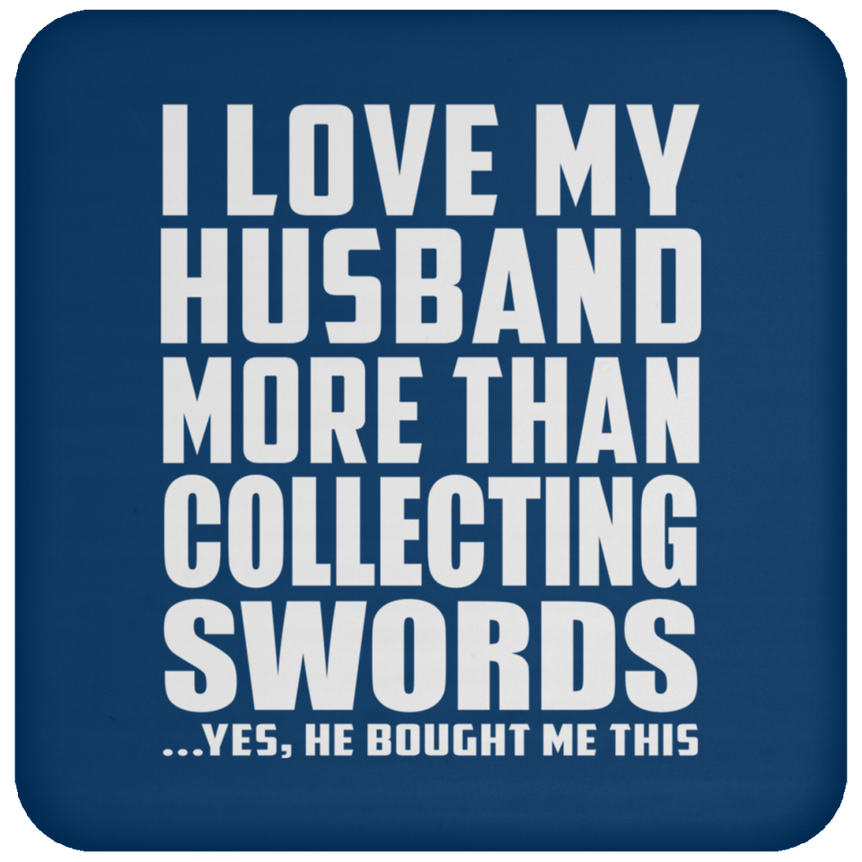 I Love My Husband More Than Collecting Swords - Drink Coaster