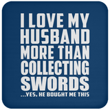 I Love My Husband More Than Collecting Swords - Drink Coaster
