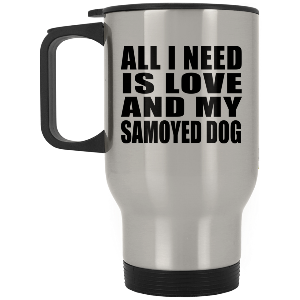 All I Need Is Love And My Samoyed Dog - Silver Travel Mug