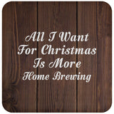 All I Want For Christmas Is More Home Brewing - Drink Coaster D