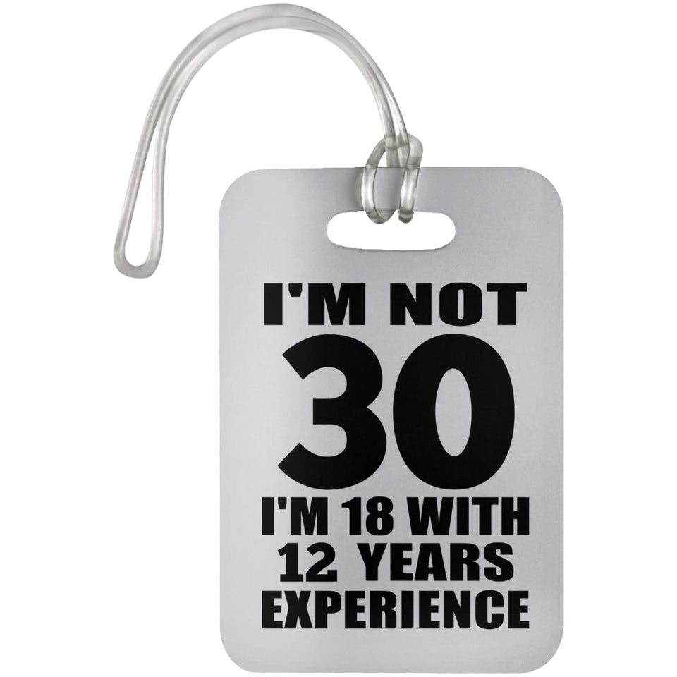 30th Birthday I'm Not 30 I'm 18 With 12 Years Experience - Luggage Bag Tag