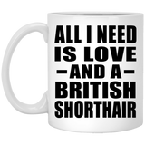 All I Need Is Love And A British Shorthair - 11 Oz Coffee Mug