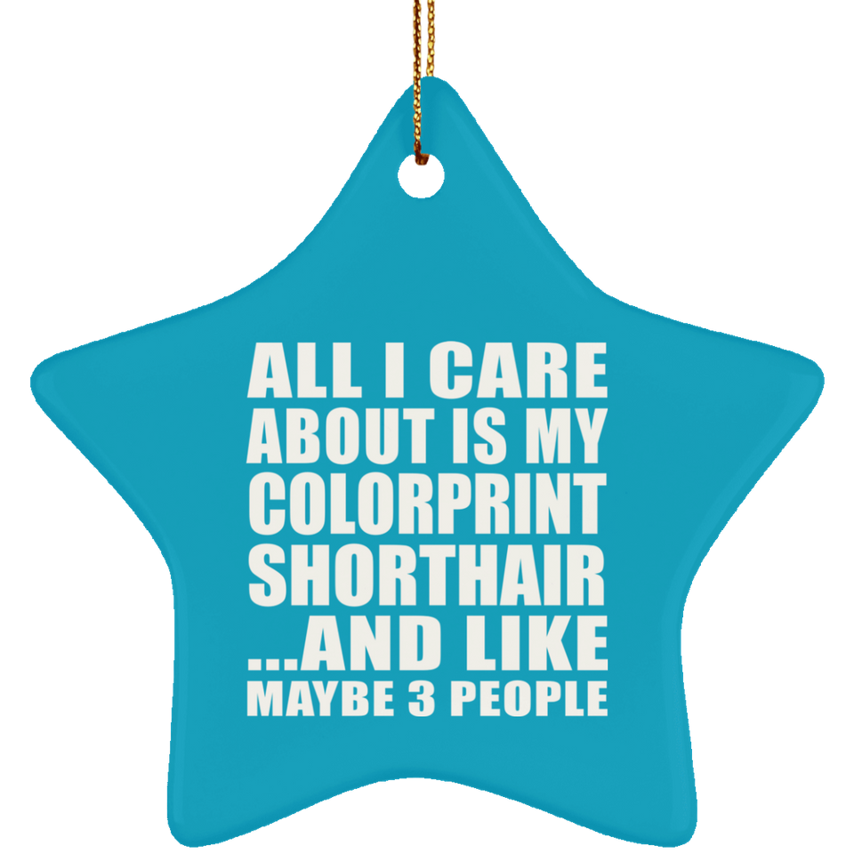 All I Care About Is My Colorprint Shorthair - Star Ornament