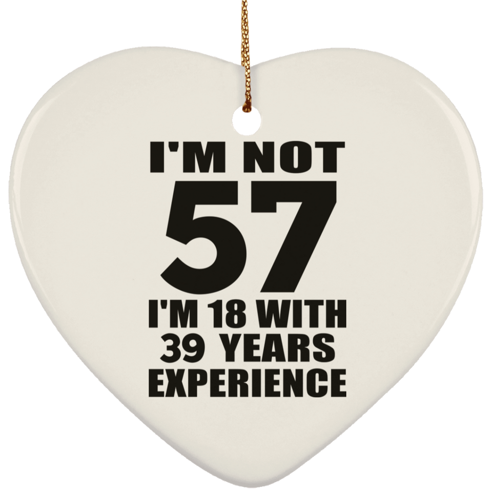 57th Birthday I'm Not 57 I'm 18 With 39 Years Experience - Heart Ornament