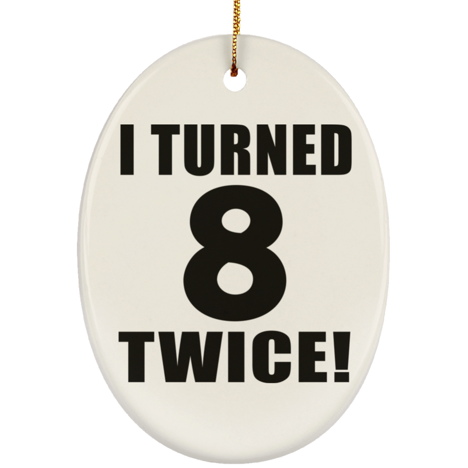 16th Birthday I Turned 8 Twice - Oval Ornament