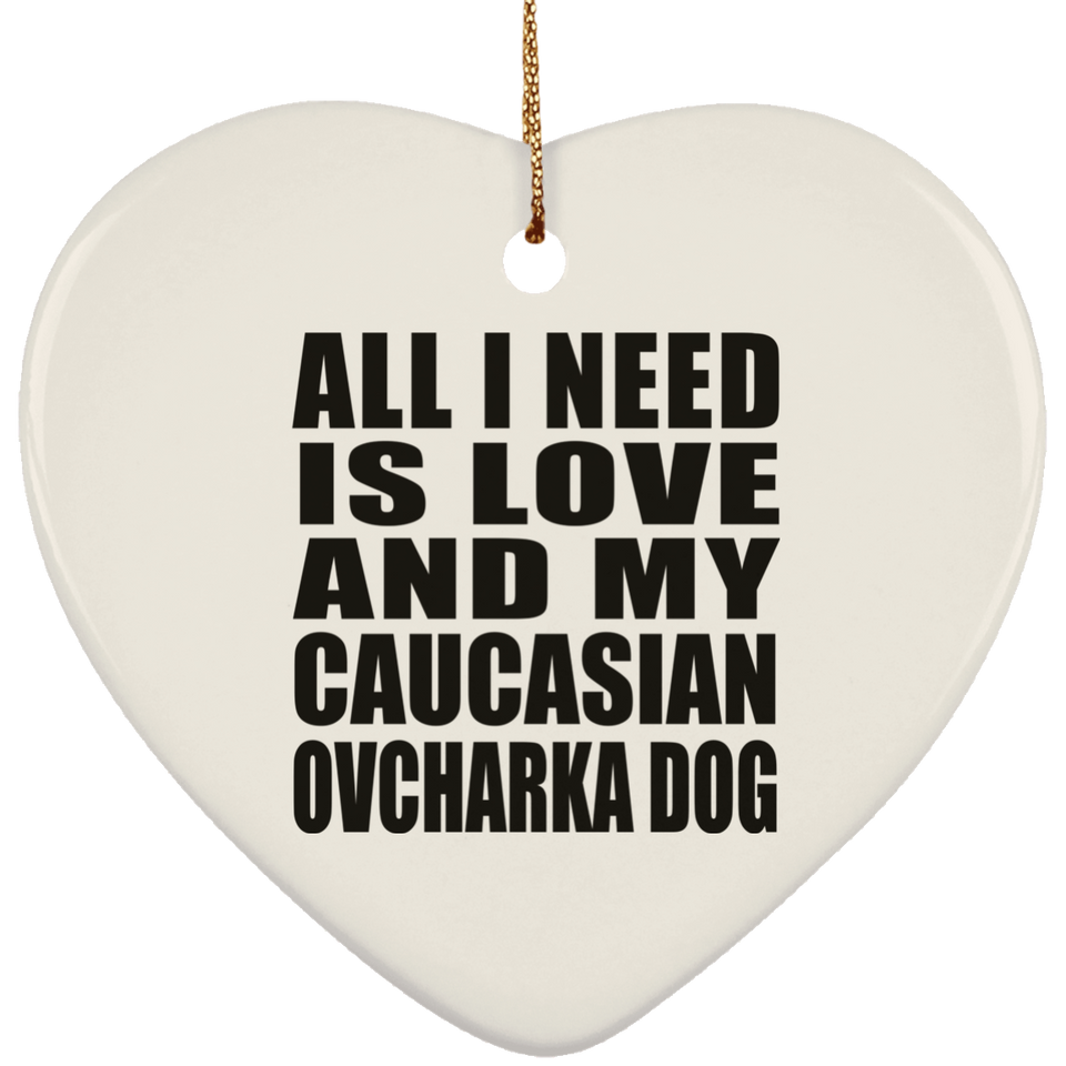 All I Need Is Love And My Caucasian Ovcharka Dog - Heart Ornament