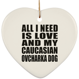 All I Need Is Love And My Caucasian Ovcharka Dog - Heart Ornament