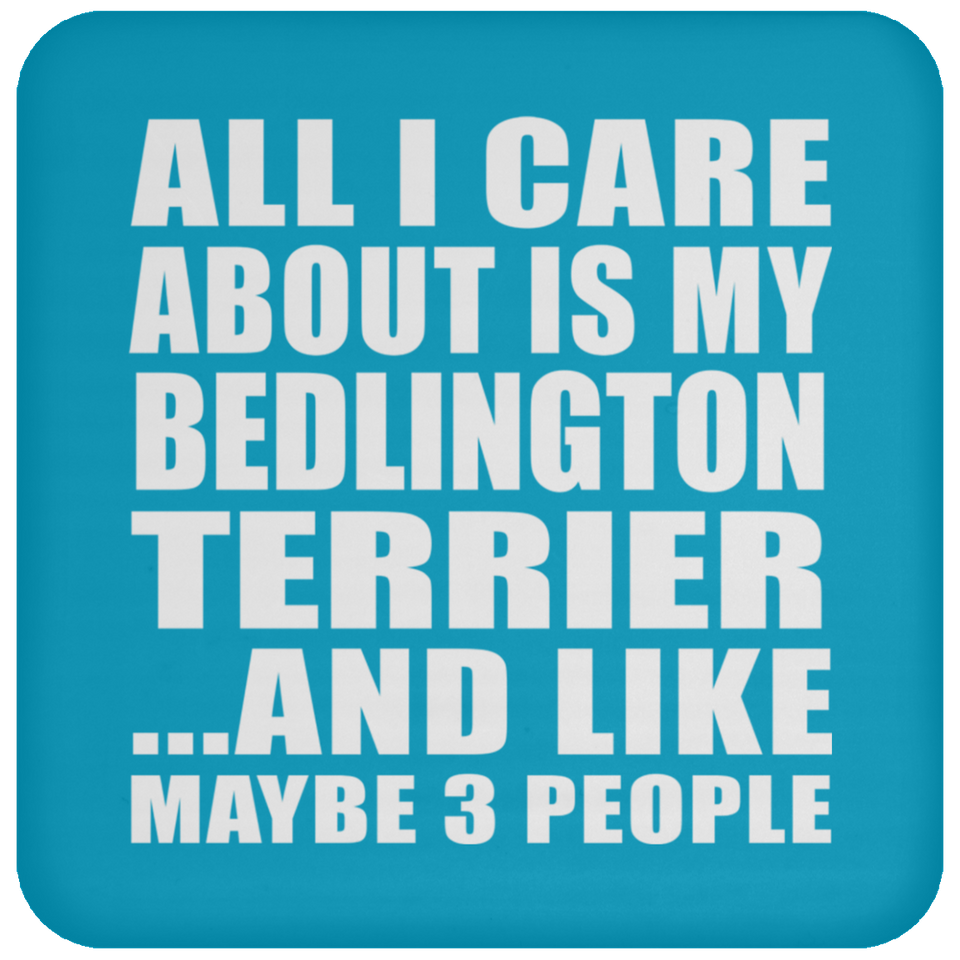 All I Care About Is My Bedlington Terrier - Drink Coaster