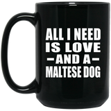 All I Need Is Love And A Maltese Dog - 15 Oz Coffee Mug Black
