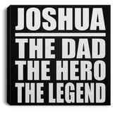 Joshua The Dad The Hero The Legend - Canvas Square