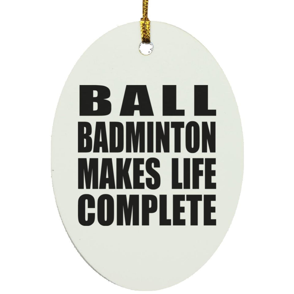 Ball Badminton Makes Life Complete - Oval Ornament