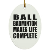 Ball Badminton Makes Life Complete - Oval Ornament
