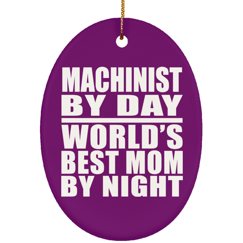 Machinist By Day World's Best Mom By Night - Oval Ornament