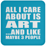 All I Care About Is Art - Drink Coaster