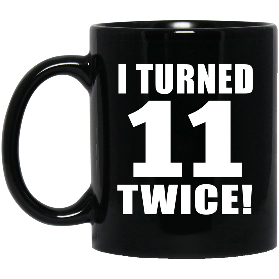 22nd Birthday I Turned 11 Twice - 11oz Coffee Mug Black
