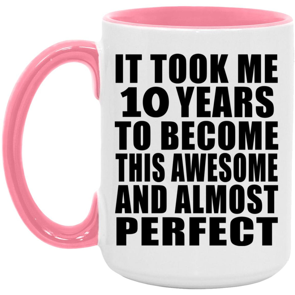 10th Birthday Took 10 Years To Become Awesome & Perfect - 15oz Accent Mug Pink