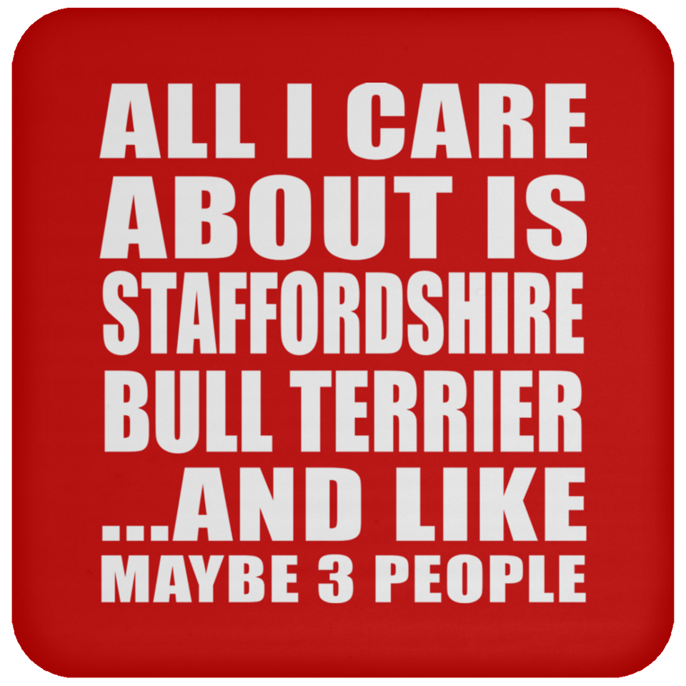 All I Care About Is Staffordshire Bull Terrier - Drink Coaster