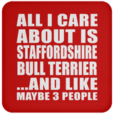 All I Care About Is Staffordshire Bull Terrier - Drink Coaster
