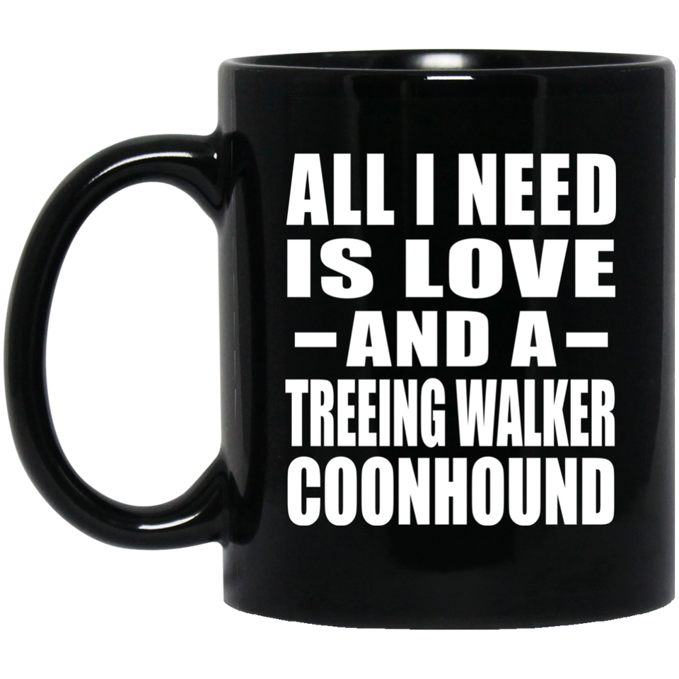 All I Need Is Love And A Treeing Walker Coonhound - 11 Oz Coffee Mug Black