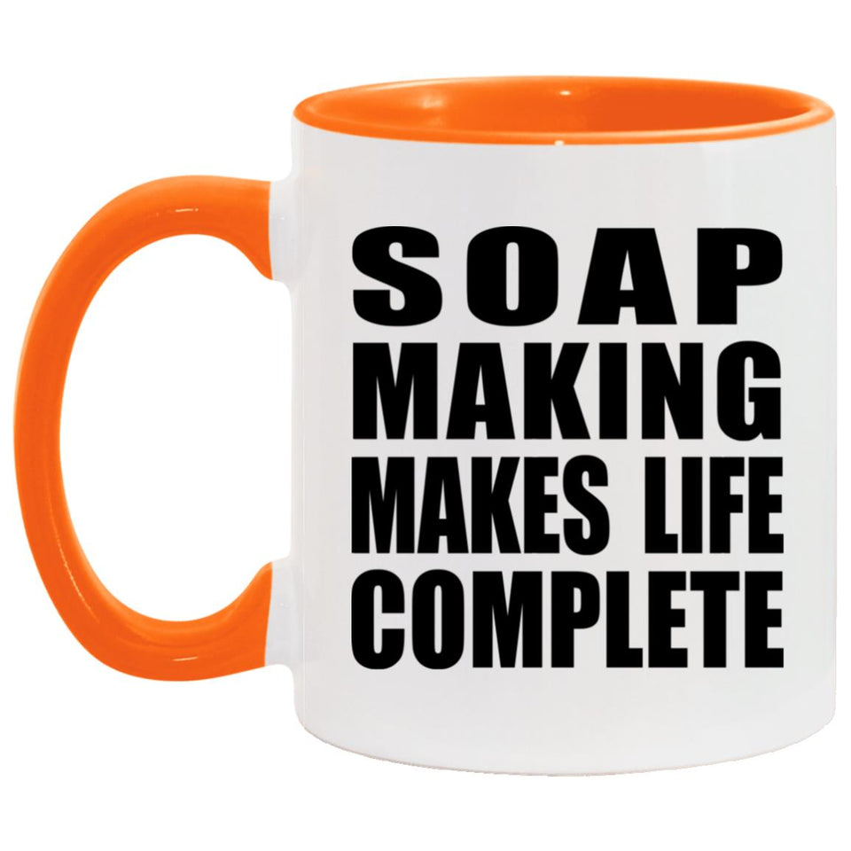 Soap Making Makes Life Complete - 11oz Accent Mug Orange