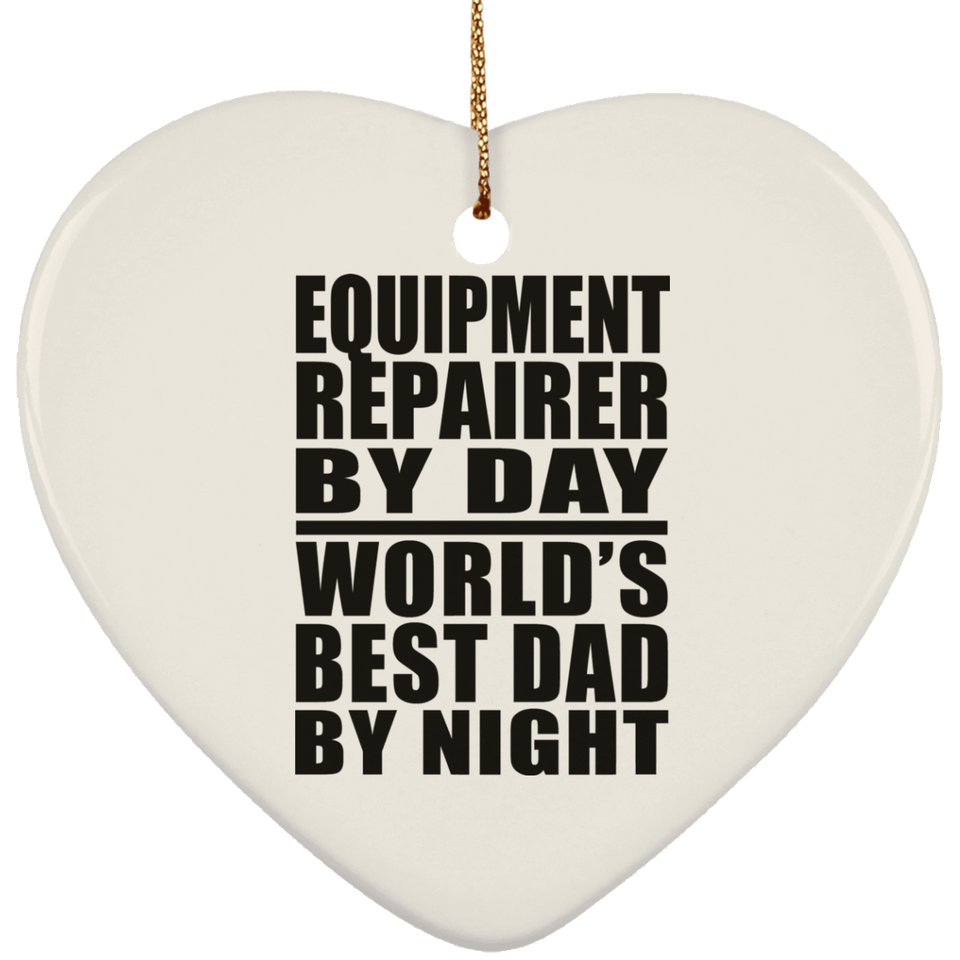 Equipment Repairer By Day World's Best Dad By Night - Heart Ornament
