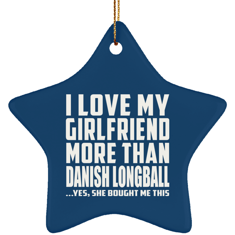 I Love My Girlfriend More Than Danish Longball - Star Ornament