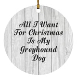 All I Want For Christmas Is My Greyhound Dog - Circle Ornament F