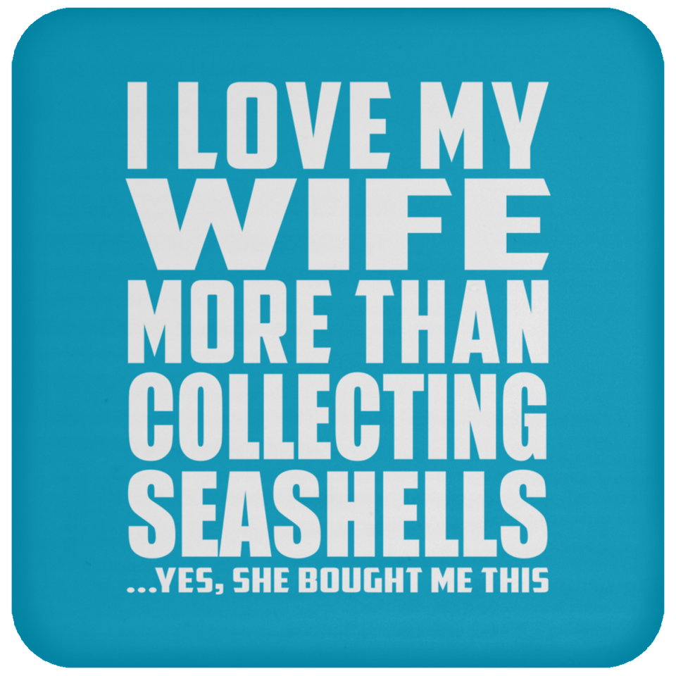 I Love My Wife More Than Collecting Seashells - Drink Coaster