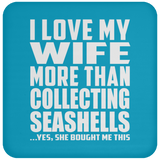 I Love My Wife More Than Collecting Seashells - Drink Coaster