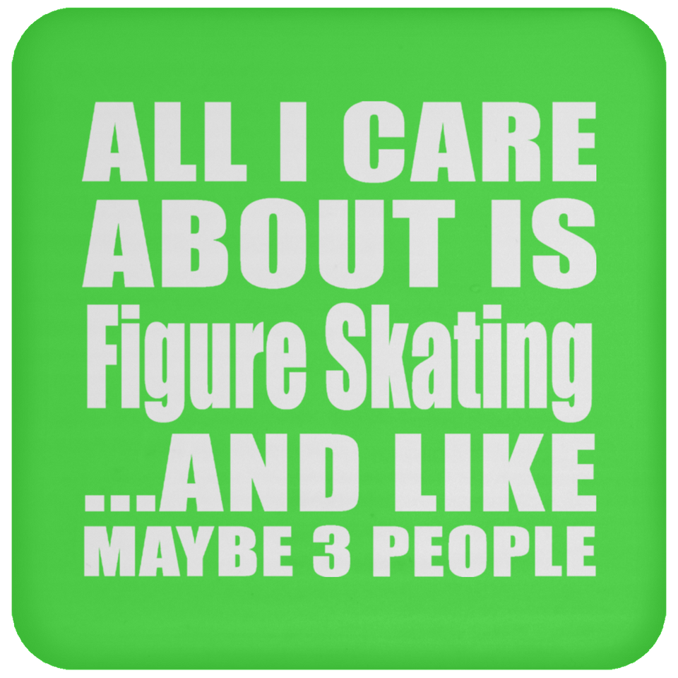 All I Care About Is Figure Skating - Drink Coaster