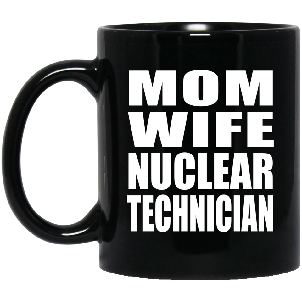Mom Wife Nuclear Technician - 11oz Coffee Mug Black