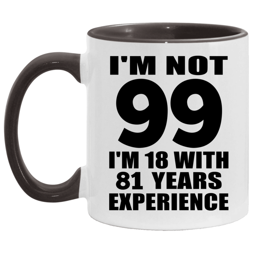 99th Birthday I'm Not 99 I'm 18 With 81 Years Experience - 11oz Accent Mug Black