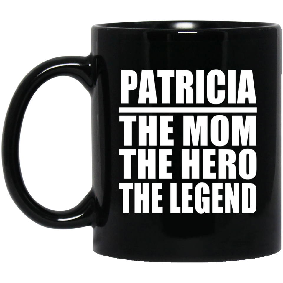 Patricia The Mom The Hero The Legend - 11 Oz Coffee Mug Black