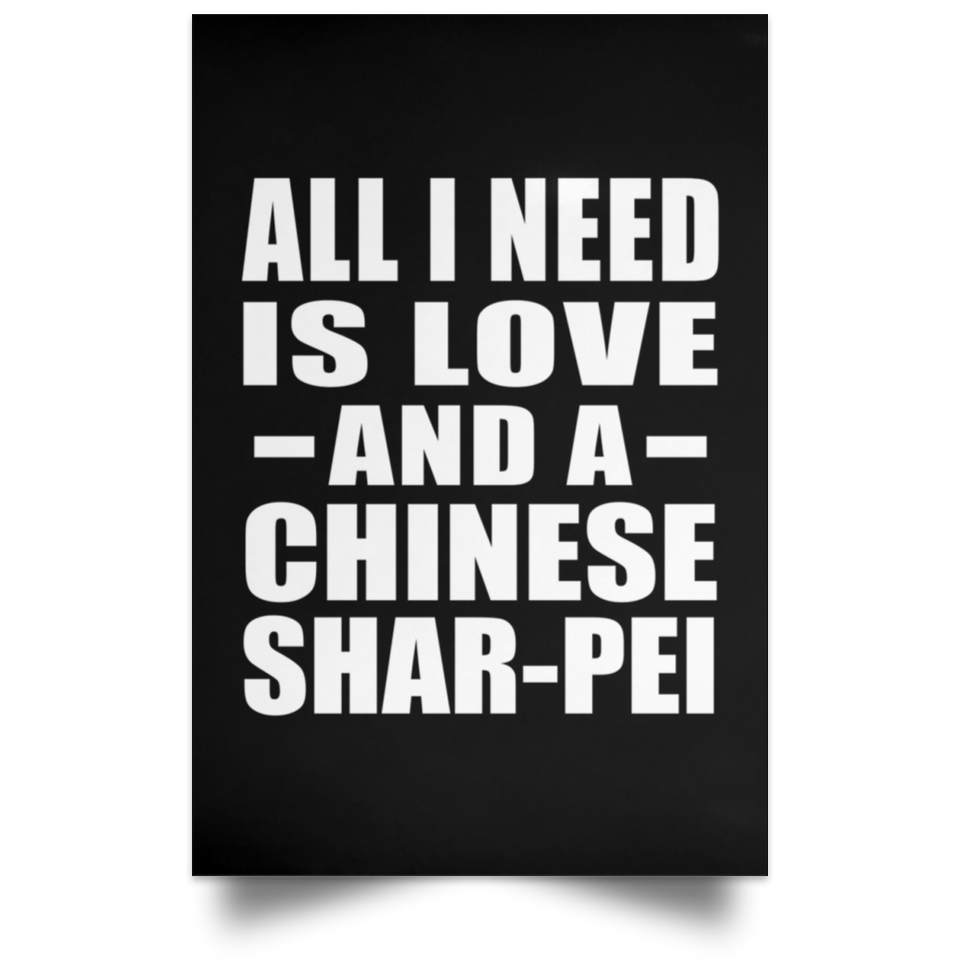 All I Need Is Love And A Chinese Shar-Pei - Poster Portrait