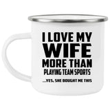 I Love My Wife More Than Playing team sports - 12oz Camping Mug