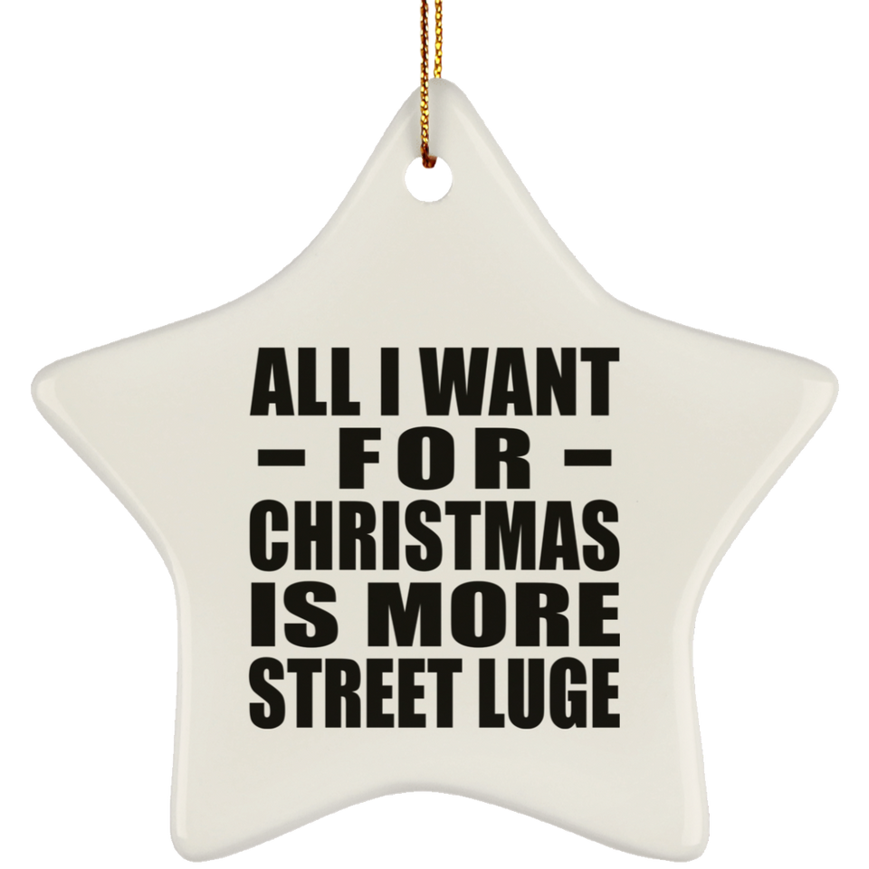 All I Want For Christmas Is More Street Luge - Star Ornament