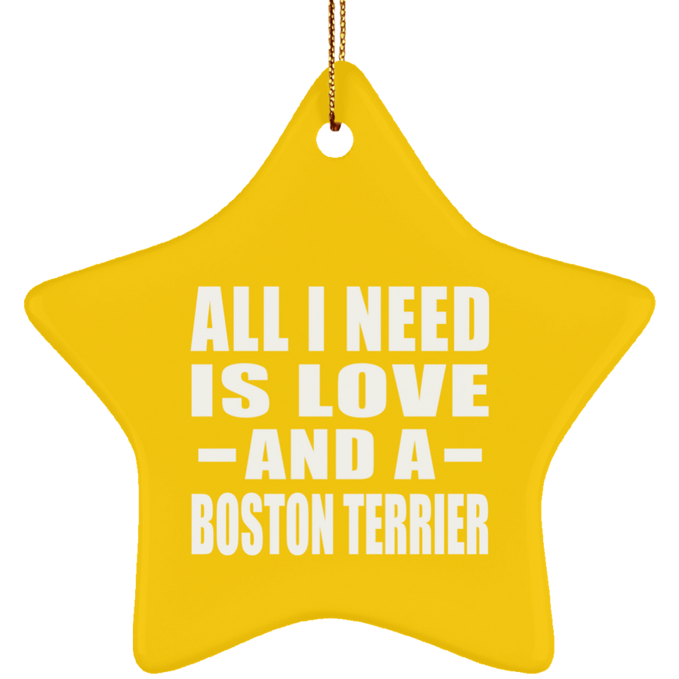 All I Need Is Love And A Boston Terrier - Star Ornament