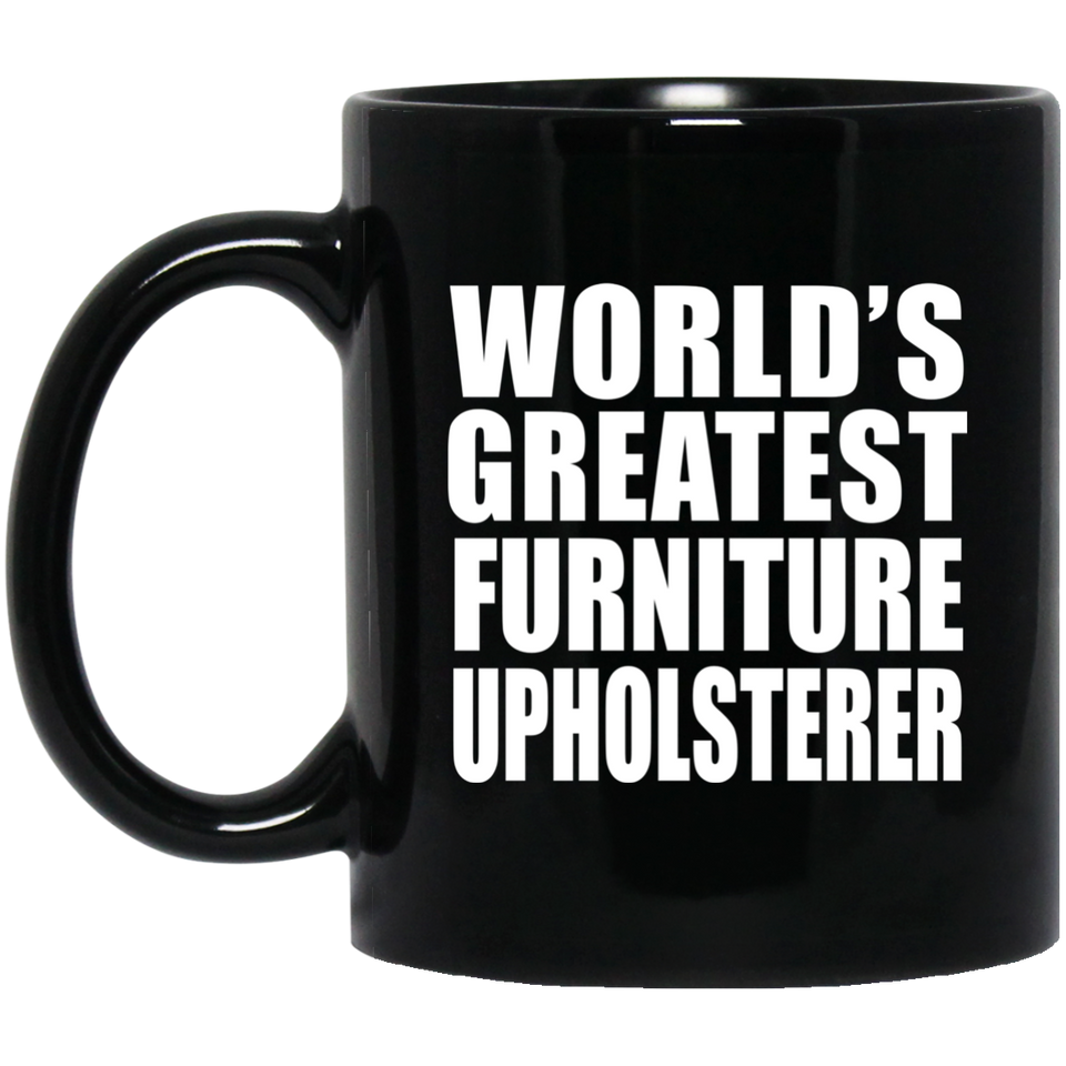 World's Greatest Furniture Upholsterer - 11 Oz Coffee Mug Black